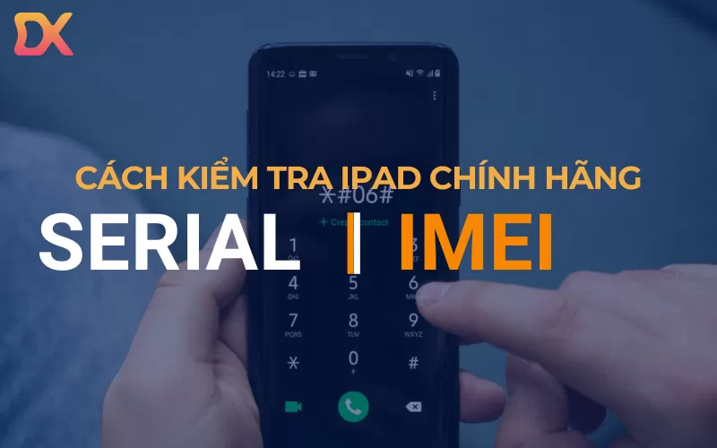 cách kiểm tra iPad chính hãng