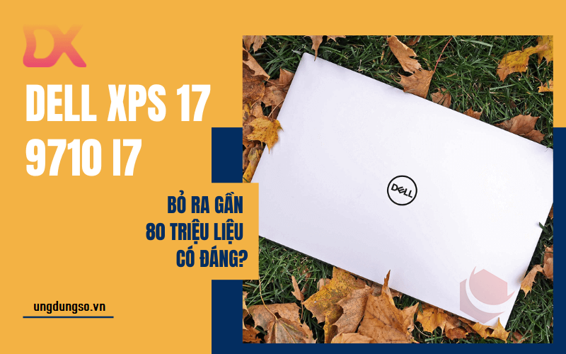 Bỏ ra gần 80 triệu mua Dell XPS 17 9710 liệu có đáng? review DellXPS179710