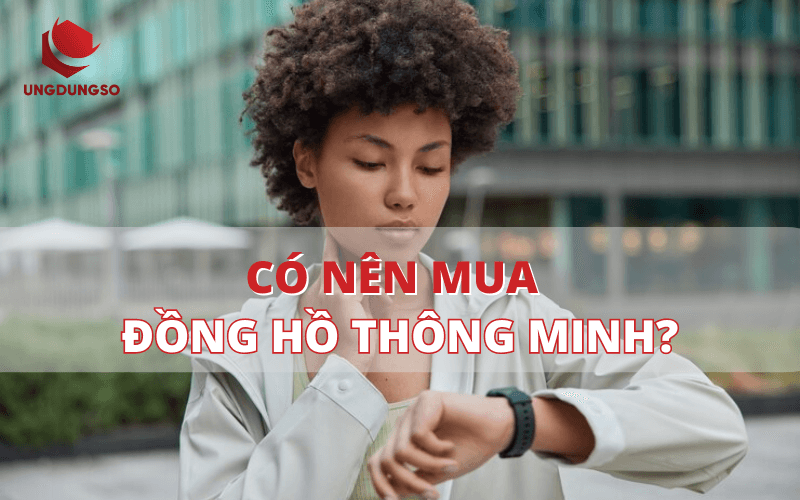 Những lý do cân nhắc có nên mua đồng hồ thông minh không?