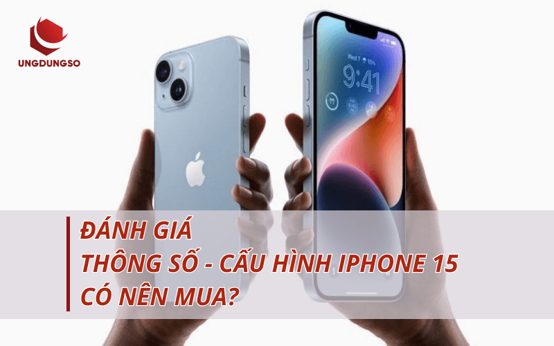 Cấu hình thông số iPhone 15: Đánh giá CHI TIẾT, có nên mua?