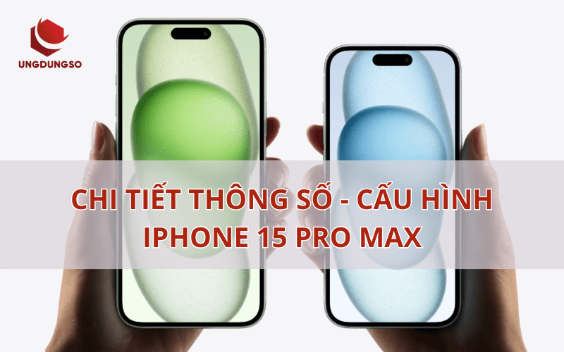 Thông số cấu hình iphone 15 Pro Max CHI TIẾT