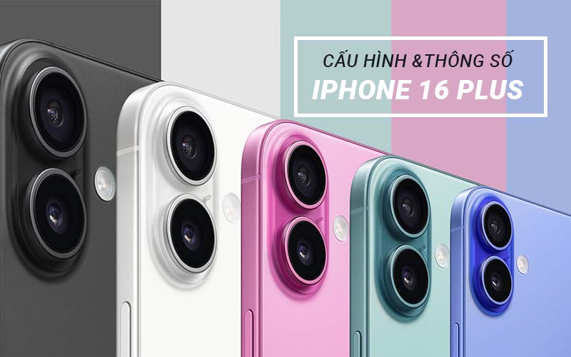 cấu hình và thông số iphone 16 plus