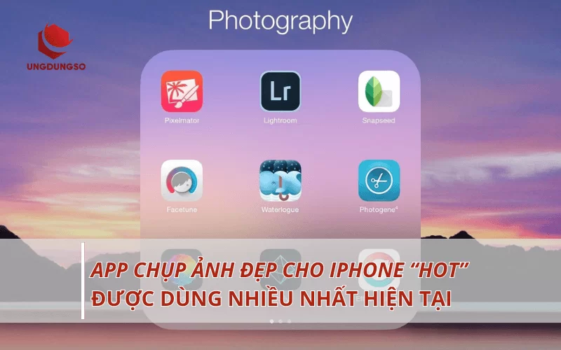 10 App chụp ảnh đẹp iphone nên tải về dùng ngay